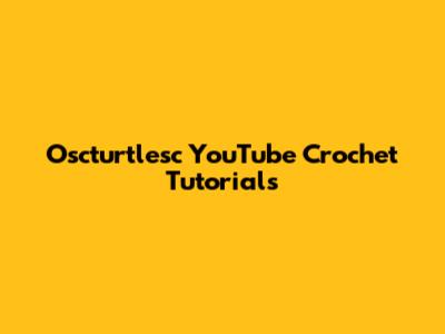 Oscturtlesc YouTube Crochet Tutorials