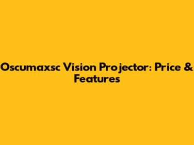 Oscumaxsc Vision Projector: Price & Features