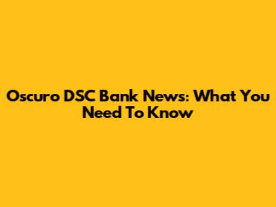 Oscuro DSC Bank News: What You Need To Know