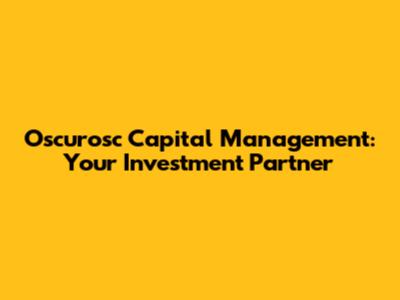Oscurosc Capital Management: Your Investment Partner
