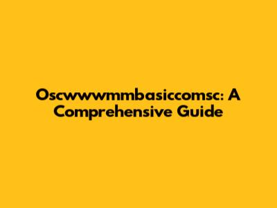 Oscwwwmmbasiccomsc: A Comprehensive Guide