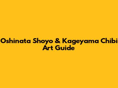 Oshinata Shoyo & Kageyama Chibi Art Guide