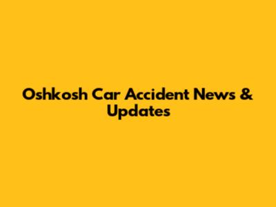 Oshkosh Car Accident News & Updates