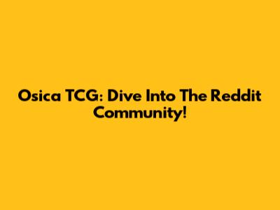Osica TCG: Dive Into The Reddit Community!