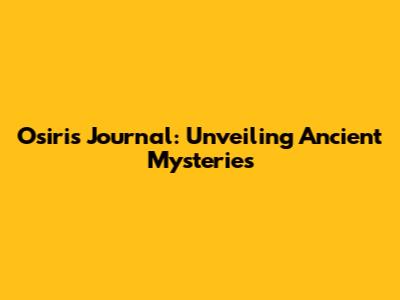 Osiris Journal: Unveiling Ancient Mysteries
