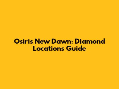Osiris New Dawn: Diamond Locations Guide