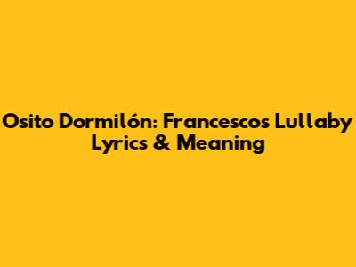 Osito Dormilón: Francesco's Lullaby Lyrics & Meaning