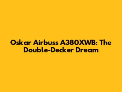Oskar Airbuss A380XWB: The Double-Decker Dream