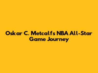 Oskar C. Metcalf's NBA All-Star Game Journey
