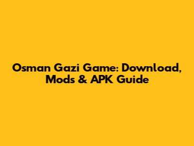 Osman Gazi Game: Download, Mods & APK Guide