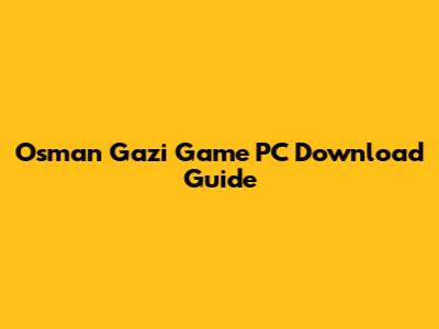 Osman Gazi Game PC Download Guide