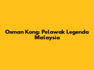 Osman Kong: Pelawak Legenda Malaysia