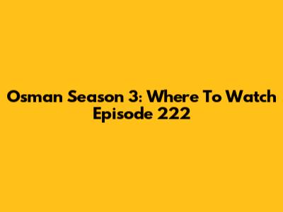 Osman Season 3: Where To Watch Episode 222