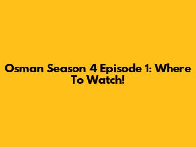 Osman Season 4 Episode 1: Where To Watch!