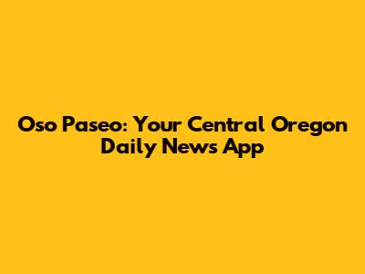 Oso Paseo: Your Central Oregon Daily News App