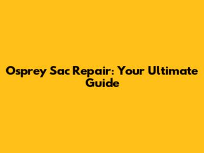 Osprey Sac Repair: Your Ultimate Guide