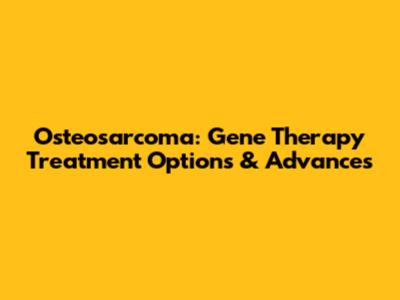 Osteosarcoma: Gene Therapy Treatment Options & Advances