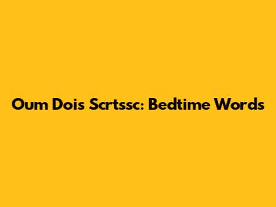 Oum Dois Scrtssc: Bedtime Words