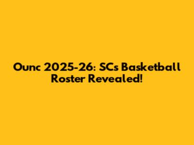 Ounc 2025-26: SC's Basketball Roster Revealed!
