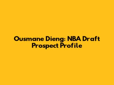 Ousmane Dieng: NBA Draft Prospect Profile