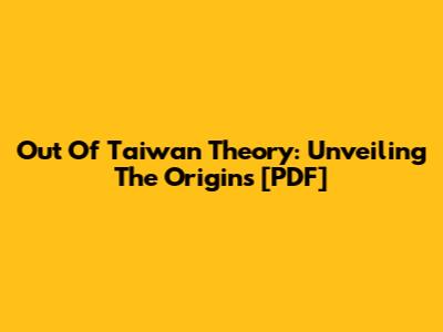 Out Of Taiwan Theory: Unveiling The Origins [PDF]