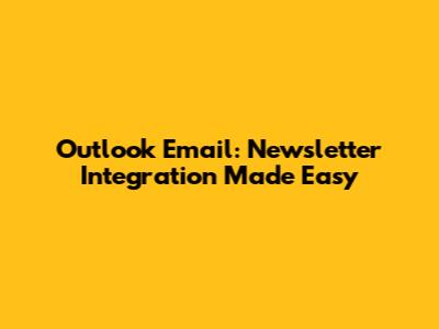 Outlook Email: Newsletter Integration Made Easy