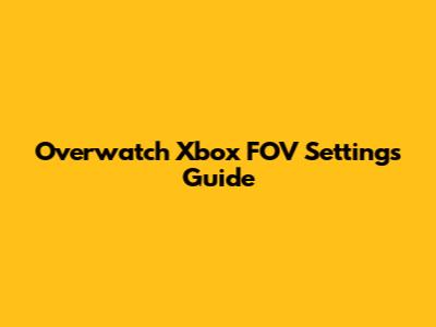 Overwatch Xbox FOV Settings Guide