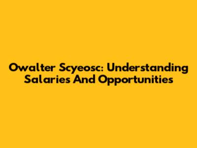 Owalter Scyeosc: Understanding Salaries And Opportunities