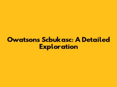 Owatson's Scbukasc: A Detailed Exploration