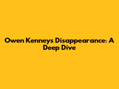 Owen Kenney's Disappearance: A Deep Dive