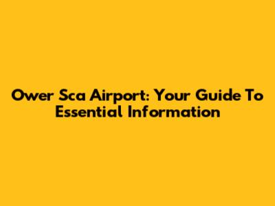 Ower Sca Airport: Your Guide To Essential Information