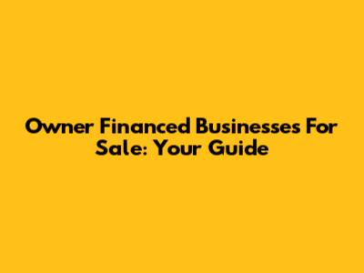 Owner Financed Businesses For Sale: Your Guide