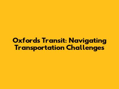 Oxford's Transit: Navigating Transportation Challenges