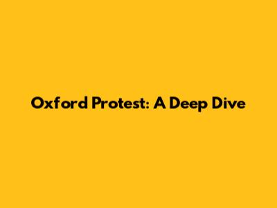 Oxford Protest: A Deep Dive