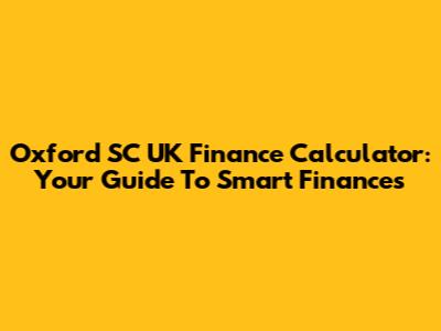 Oxford SC UK Finance Calculator: Your Guide To Smart Finances