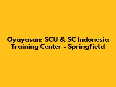 Oyayasan: SCU & SC Indonesia Training Center - Springfield