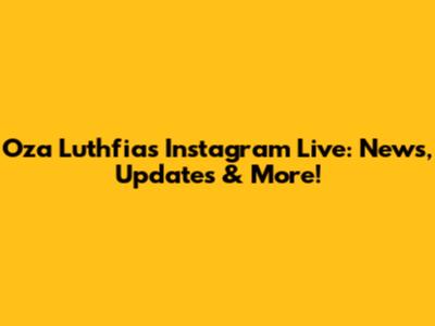 Oza Luthfia's Instagram Live: News, Updates & More!