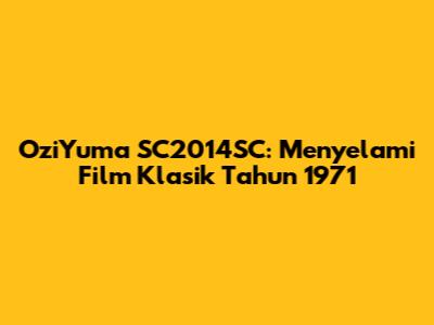 OziYuma SC2014SC: Menyelami Film Klasik Tahun 1971