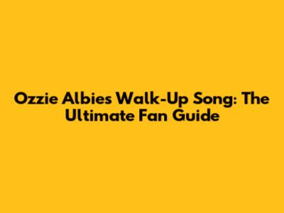 Ozzie Albies Walk-Up Song: The Ultimate Fan Guide