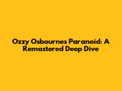 Ozzy Osbourne's Paranoid: A Remastered Deep Dive
