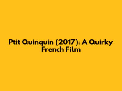 P'tit Quinquin (2017): A Quirky French Film