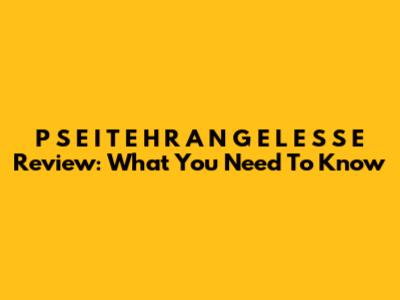 P S E I T E H R A N G E L E S S E Review: What You Need To Know