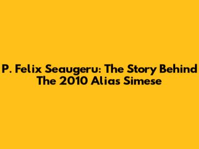 P. Felix Seaugeru: The Story Behind The 2010 Alias Simese