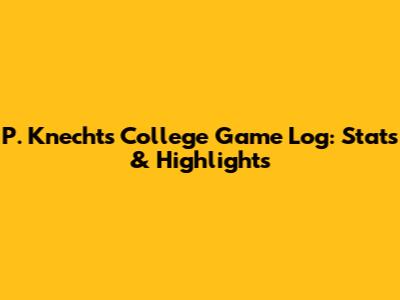 P. Knecht's College Game Log: Stats & Highlights