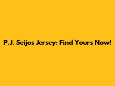 P.J. Seijos Jersey: Find Yours Now!