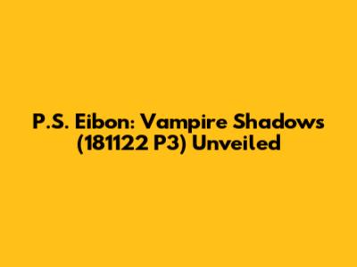 P.S. Eibon: Vampire Shadows (181122 P3) Unveiled