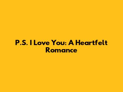 P.S. I Love You: A Heartfelt Romance