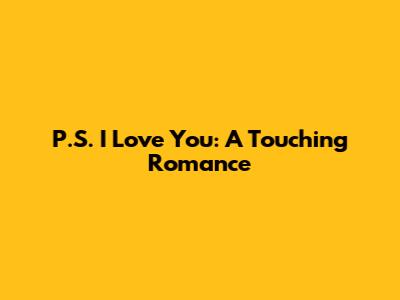 P.S. I Love You: A Touching Romance