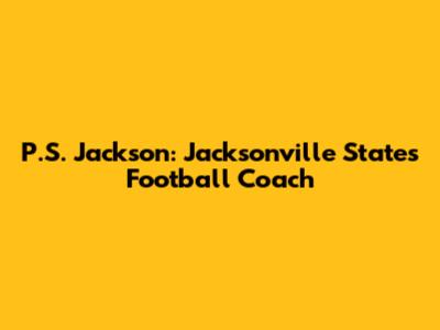 P.S. Jackson: Jacksonville State's Football Coach