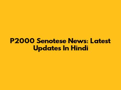 P2000 Senotese News: Latest Updates In Hindi